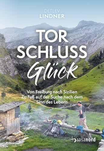 TorschlussGlück: Von Freiburg nach Sizilien - Zu Fuß auf der Suche nach dem Sinn des Lebens