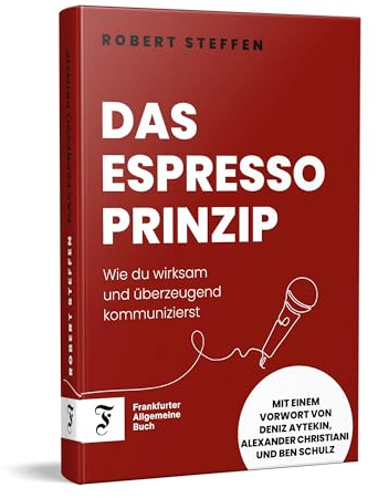 Das Espresso-Prinzip: Wie du wirksam und überzeugend kommunizierst