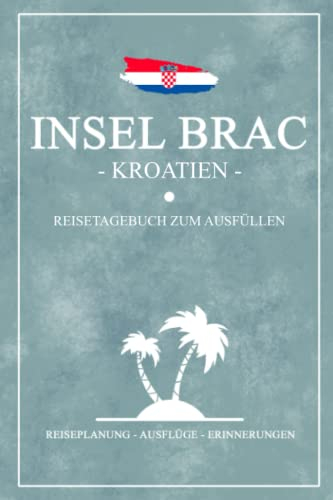 Insel Brac Kroatien Reisetagebuch zum Ausfüllen: Notizbuch und Reisebuch Geschenk / Kroatien Brac Camping, Wohnmobil, Fahrrad Fahren und Wandern / Kroatische Flagge / Reise Tagebuch / Urlaub Souvenir