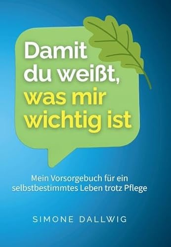 Damit du weißt, was mir wichtig ist: Mein Vorsorgebuch für ein selbstbestimmtes Leben trotz Pflege