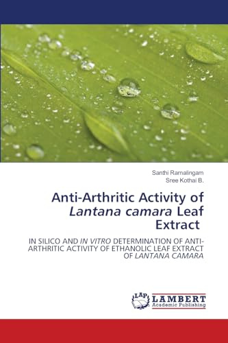 Anti-Arthritic Activity of Lantana camara Leaf Extract: IN SILICO AND IN VITRO DETERMINATION OF ANTI-ARTHRITIC ACTIVITY OF ETHANOLIC LEAF EXTRACT OF LANTANA CAMARA