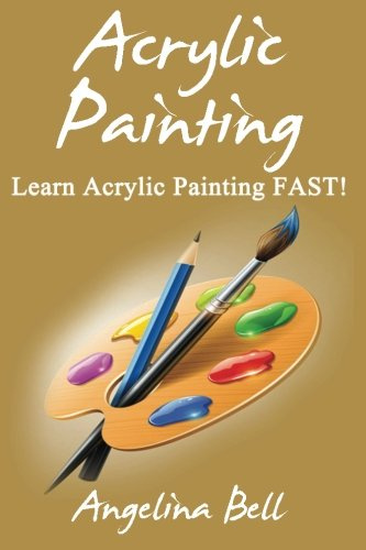 Acrylic Painting: Volume 1 (Acrylic Painting, Acrylic Painting Tutorial, Acrylic Painting Books, Acrylic Painting Series, Acrylic Painting Course, Acrylic Painting Development)