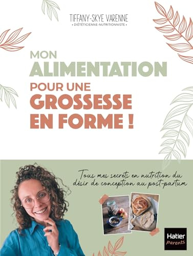Mon alimentation pour une grossesse en forme !: Des conseils déculpabilisants pour une santé optimale, du désir de conception au post-partum