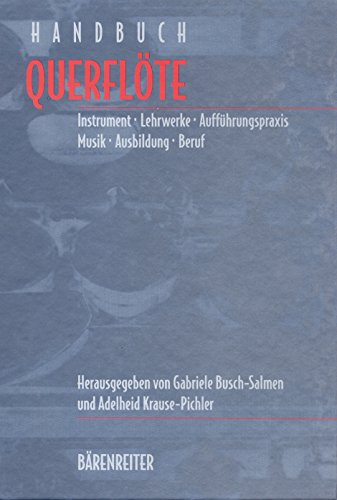Handbuch Querflöte: Instrument - Lehrwerke - Aufführungspraxis - Musik - Ausbildung - Beruf