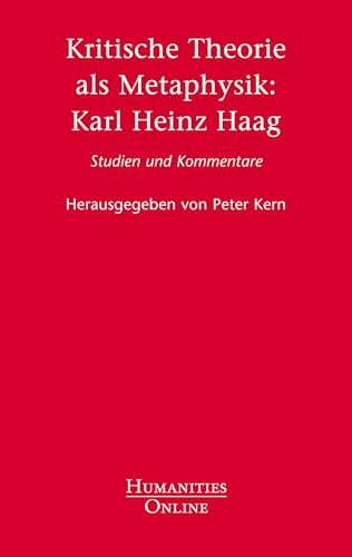 Kritische Theorie als Metaphysik: Karl Heinz Haag: Studien und Kommentare
