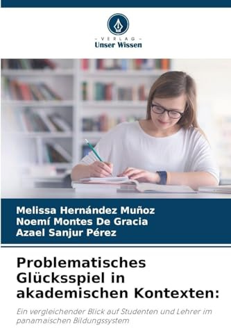 Problematisches Glücksspiel in akademischen Kontexten:: Ein vergleichender Blick auf Studenten und Lehrer im panamaischen Bildungssystem