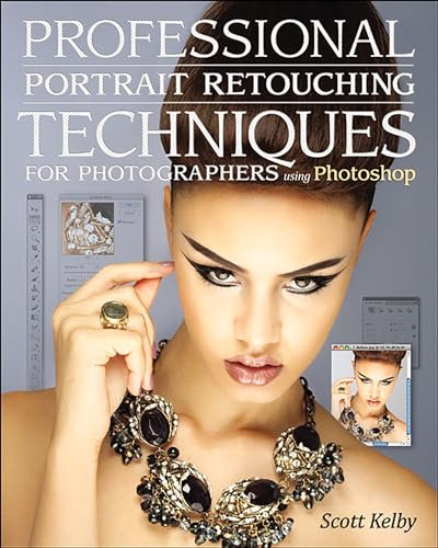 Professional Portrait Retouching Techniques for Photographers Using Photoshop (Voices That Matter)