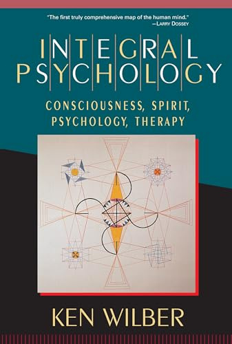 Integral Psychology: Consciousness, Spirit, Psychology, Therapy