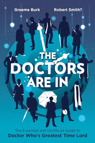 Doctors Are In, The : The Essential and Unofficial Guide to Doctor Who's Greatest Time Lord