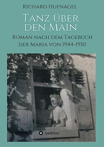 Tanz über den Main: Roman nach dem Tagebuch der Maria 1944-1950