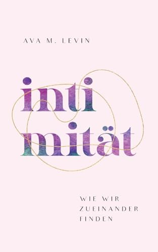 Intimität: Wie wir zueinander finden