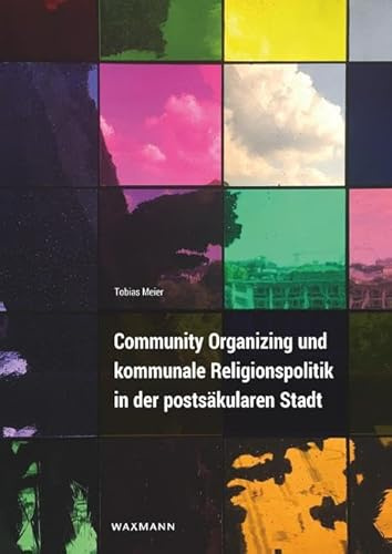Community Organizing und kommunale Religionspolitik in der postsäkularen Stadt