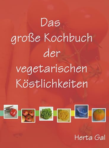 Das grosse Kochbuch der vegetarischen Köstlichkeiten: Vegane Rezepte, klassisch und innovativ, einfach und raffiniert, rein pflanzlich. Salate, ... Brote, Kuchen. Meine 240 besten Rezepte.