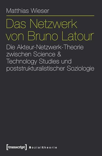 Das Netzwerk von Bruno Latour: Die Akteur-Netzwerk-Theorie zwischen Science & Technology Studies und poststrukturalistischer Soziologie (Sozialtheorie)