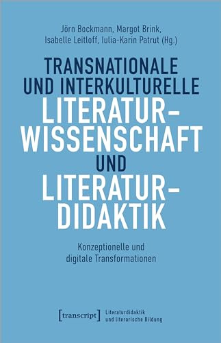 Transnationale und interkulturelle Literaturwissenschaft und Literaturdidaktik: Konzeptionelle und digitale Transformationen (Literaturdidaktik und literarische Bildung)