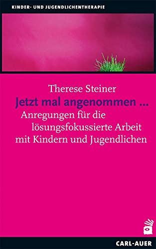 Jetzt mal angenommen...: Anregungen für die lösungsfokussierte Arbeit mit Kindern und Jugendlichen (Kinder- und Jugendpsychotherapie)