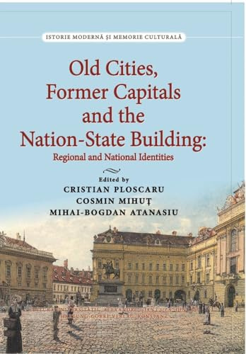 Old Cities, Former Capitals and the Nation-State Building in Southeastern Europe: Regional and National Identities