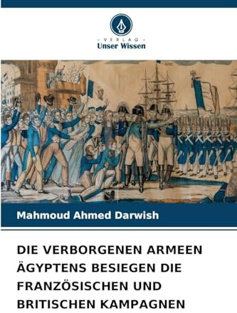DIE VERBORGENEN ARMEEN ÄGYPTENS BESIEGEN DIE FRANZÖSISCHEN UND BRITISCHEN KAMPAGNEN: DE