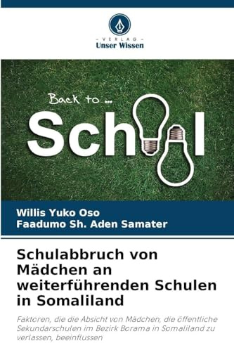 Schulabbruch von Mädchen an weiterführenden Schulen in Somaliland: Faktoren, die die Absicht von Mädchen, die öffentliche Sekundarschulen im Bezirk Borama in Somaliland zu verlassen, beeinflussen