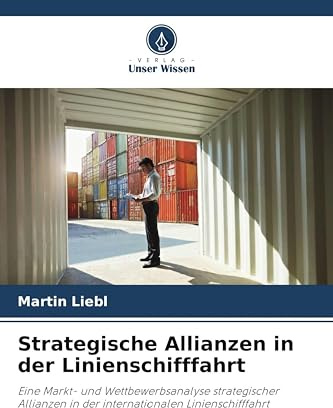 Strategische Allianzen in der Linienschifffahrt: Eine Markt- und Wettbewerbsanalyse strategischer Allianzen in der internationalen Linienschifffahrt