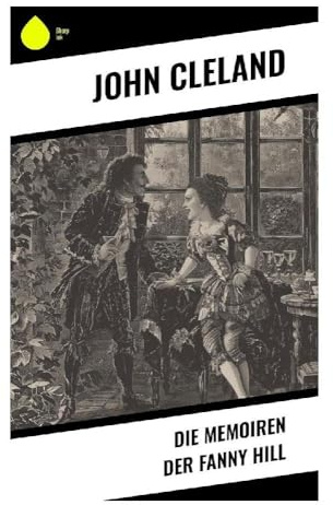 Die Memoiren der Fanny Hill: Erotischer Klassiker über Begehren, Moral und Zensur im georgianischen London des 18. Jahrhunderts