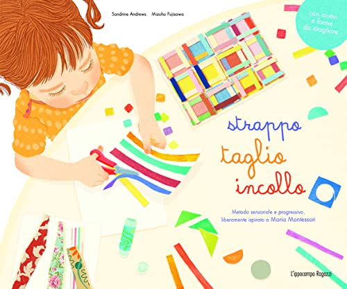Strappo, ritaglio incollo. Metodo sensoriale e progressivo liberamente ispirato a Maria Montessori