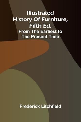 Illustrated History Of Furniture, Fifth Ed.; From The Earliest To The Present Time