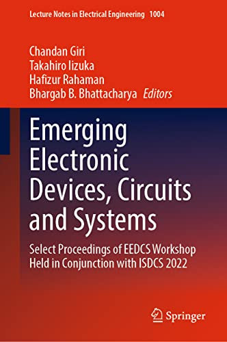 Emerging Electronic Devices, Circuits and Systems: Select Proceedings of EEDCS Workshop Held in Conjunction with ISDCS 2022: 1004 (Lecture Notes in Electrical Engineering, 1004)