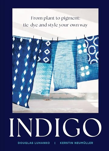 Indigo: An inspiring handbook for mastering the art of natural indigo dye and textile crafts