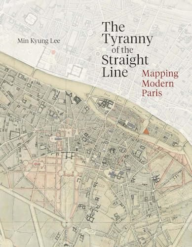 The Tyranny of the Straight Line: Mapping Modern Paris