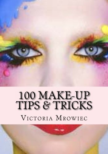 100 Make-up Tips & Tricks: 100 simple tips & tricks to a perfect and flawless face