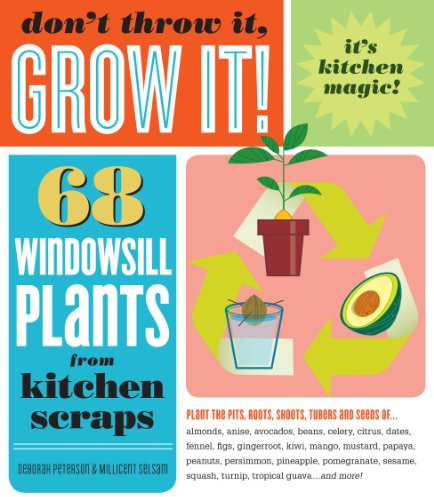 Don't Throw It, Grow It!: 68 windowsill plants from kitchen scraps