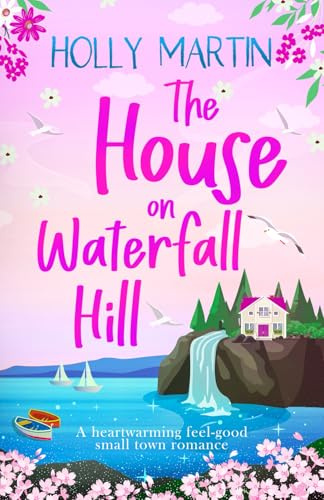 The House on Waterfall Hill: A heartwarming feel-good small town romance