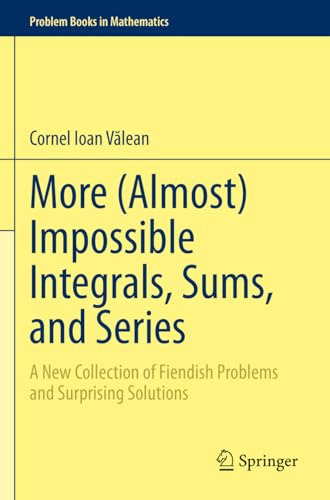 More (Almost) Impossible Integrals, Sums, and Series: A New Collection of Fiendish Problems and Surprising Solutions (Problem Books in Mathematics)
