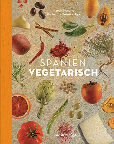 Spanien vegetarisch: Tapas, Hülsenfrüchte und mehr: Die spanische Küche für jeden Tag! Genießen Sie das mediterrane Lebensgefühl das ganze Jahr über! (Vegetarische Länderküche)