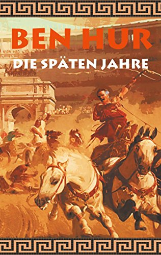 Ben Hur - Die späten Jahre: Nachfolgeroman des Klassikers Ben Hur, römisches Reich, Wagenrennen, Rom, Caligula, Christen, Nero; Geschenk, Geschenkbuch, Geburtstag, Ostern, Weihnachten, Nikolaus