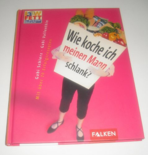 Low Fat 30. Wie koche ich meinen Mann schlank? Mit über 70 Erfolgsrezepten.