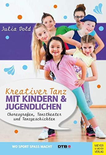 Kreativer Tanz mit Kindern und Jugendlichen: Choreografien, Tanztheater und Tanzgeschichten (Wo Sport Spaß macht)