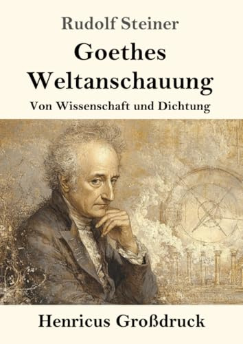 Goethes Weltanschauung (Großdruck): Von Wissenschaft und Dichtung