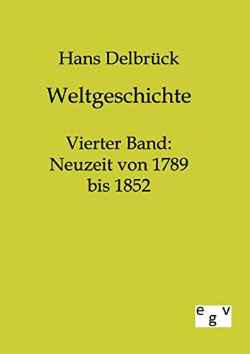 Weltgeschichte: Band 4: Vierter Band: Neuzeit von 1789 bis 1852