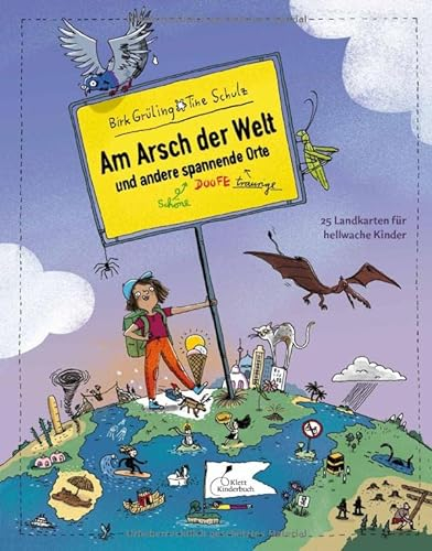 Am Arsch der Welt und andere spannende Orte: 25 Landkarten für hellwache Kinder