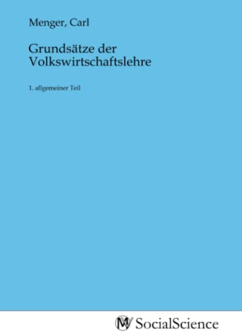 Grundsätze der Volkswirtschaftslehre: 1. allgemeiner Teil