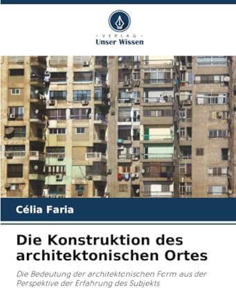 Die Konstruktion des architektonischen Ortes: Die Bedeutung der architektonischen Form aus der Perspektive der Erfahrung des Subjekts