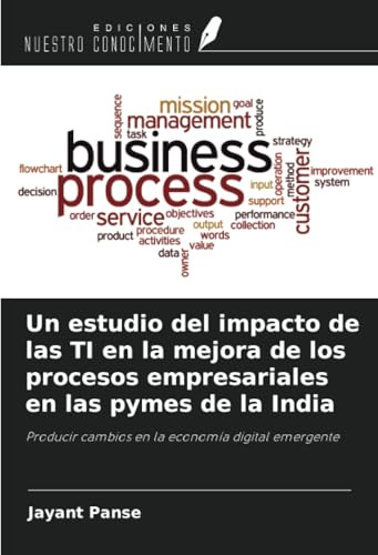 Un estudio del impacto de las TI en la mejora de los procesos empresariales en las pymes de la India: Producir cambios en la economía digital emergente