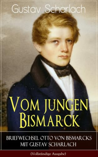 Vom jungen Bismarck - Briefwechsel Otto von Bismarcks mit Gustav Scharlach