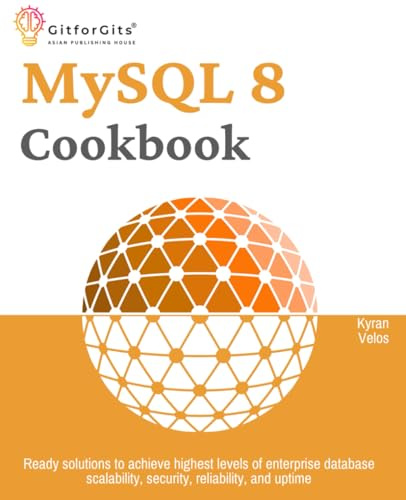 MySQL 8 Cookbook: Ready solutions to achieve highest levels of enterprise database scalability, security, reliability, and uptime