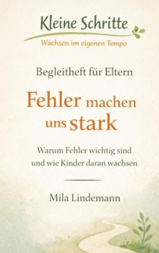 Kleine Schritte – Wachsen im eigenen Tempo Begleitheft für Eltern: Fehler machen uns stark