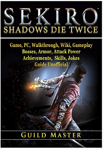 Sekiro Shadows Die Twice Game, PC, Walkthrough, Wiki, Gameplay, Bosses, Armor, Attack Power, Achievements, Skills, Jokes, Guide Unofficial