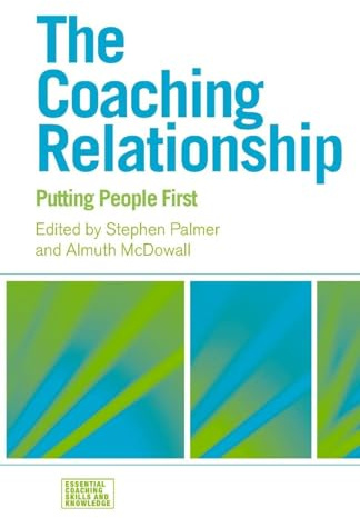 The Coaching Relationship: Putting People First (Essential Coaching Skills and Knowledge)
