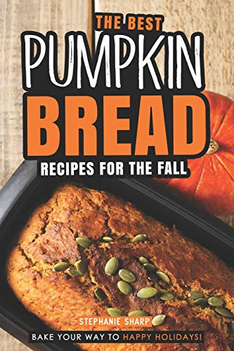 The Best Pumpkin Bread Recipes for The Fall: Bake Your Way to Happy Holidays!
